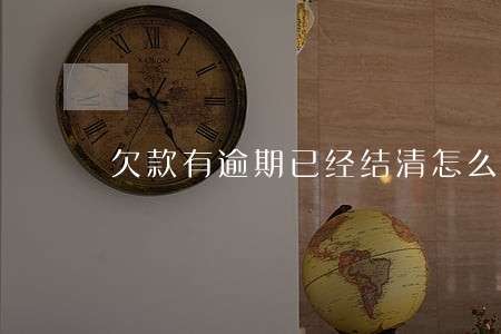 欠款有逾期已经结清怎么修复逾期 欠款有逾期已经结清怎么修复逾期