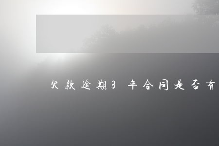 欠款逾期3年合同是否有效 欠款逾期3年合同是否有效