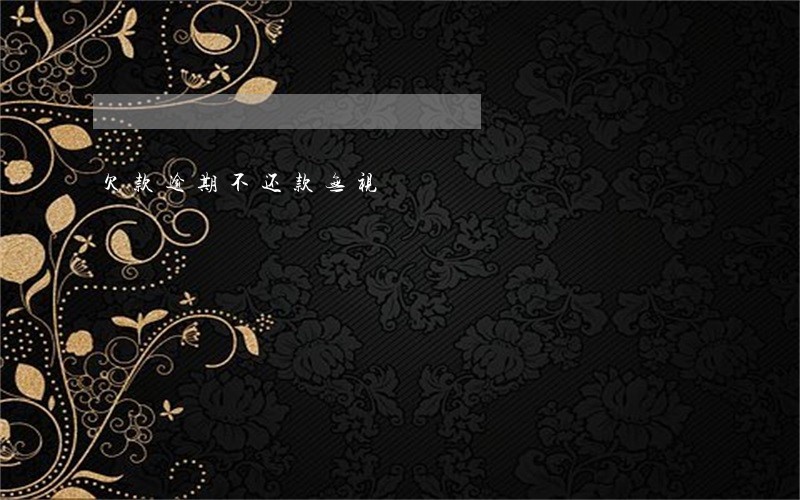 欠款逾期不还款无视 欠款逾期不还款无视
