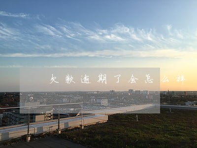 欠款逾期了会怎么样 欠款逾期了会怎么样