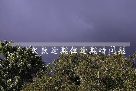 欠款逾期但逾期时间短 欠款逾期但逾期时间短