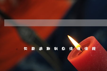 欠款逾期利息法律法规 欠款逾期利息法律法规