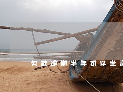 欠款逾期半年可以坐高铁吗 欠款逾期半年可以坐高铁吗