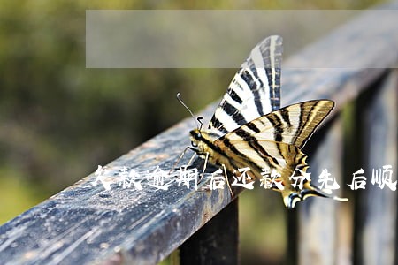 欠款逾期后还款分先后顺序吗 欠款逾期后还款分先后顺序吗