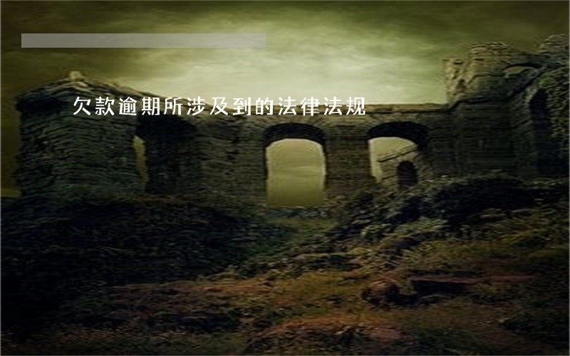 欠款逾期所涉及到的法律法规 欠款逾期所涉及到的法律法规