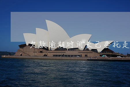 欠款逾期时间长已委托走法律流程 欠款逾期时间长已委托走法律流程