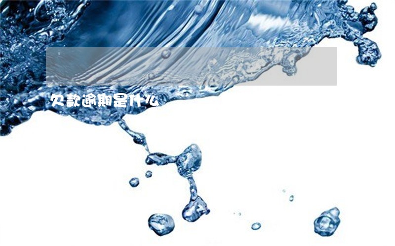 欠款逾期是什么 欠款逾期是什么
