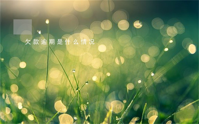 欠款逾期是什么情况 欠款逾期是什么情况