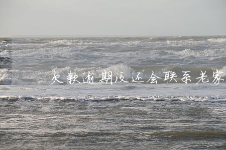 欠款逾期没还会联系老家的人吗 欠款逾期没还会联系老家的人吗