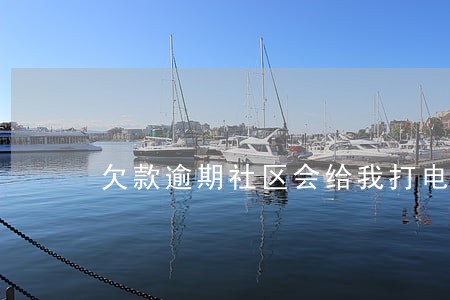 欠款逾期社区会给我打电话嘛 欠款逾期社区会给我打电话嘛