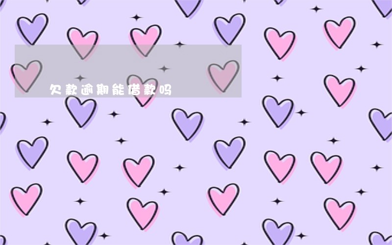 欠款逾期能借款吗 欠款逾期能借款吗