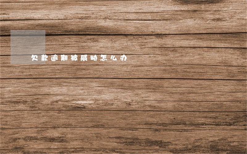 欠款逾期被威胁怎么办 欠款逾期被威胁怎么办