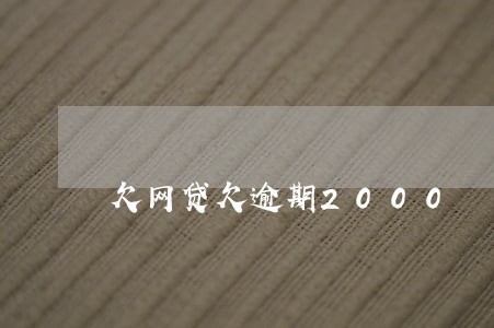 欠网贷欠逾期2000 欠网贷欠逾期2000