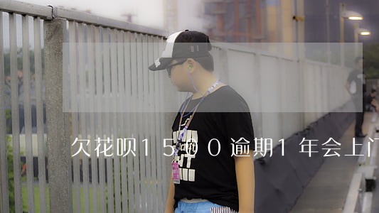 欠花呗1500逾期1年会上门 欠花呗1500逾期1年会上门