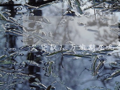 欠贷款2万逾期坐几年牢 欠贷款2万逾期坐几年牢