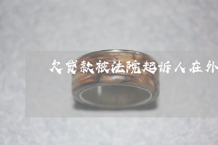 欠贷款被法院起诉人在外地