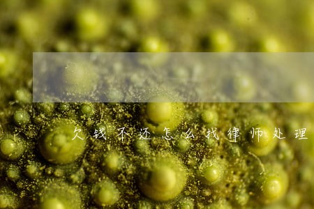 欠钱不还怎么找律师处理 欠钱不还怎么找律师处理