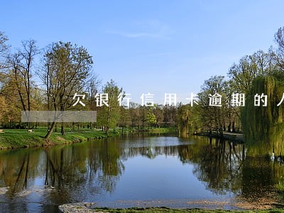 欠银行信用卡逾期的人多不多 欠银行信用卡逾期的人多不多
