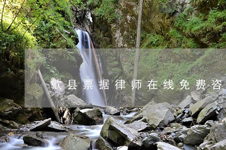 歙县票据律师在线免费咨询 歙县票据律师在线免费咨询