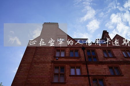 正在坐牢的人信用卡逾期 正在坐牢的人信用卡逾期