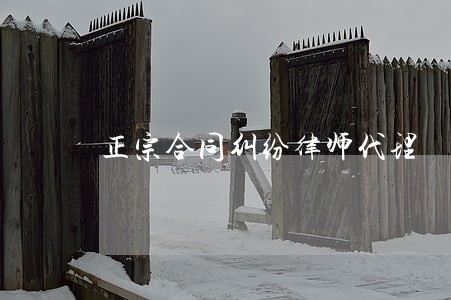 正宗合同纠纷律师代理 正宗合同纠纷律师代理