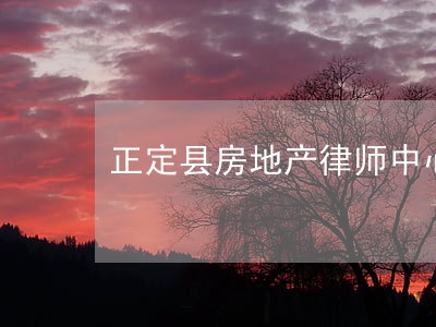 正定县房地产律师中心 正定县房地产律师中心