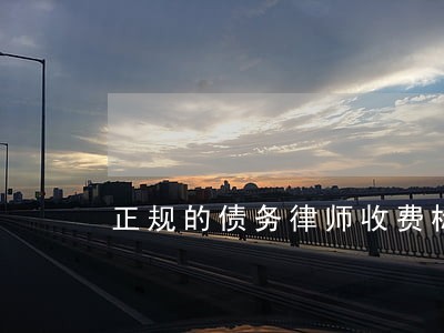 正规的债务律师收费标准 正规的债务律师收费标准