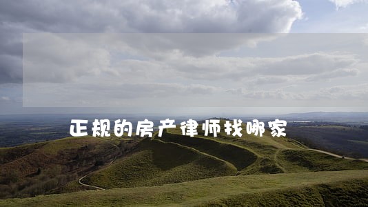 正规的房产律师找哪家 正规的房产律师找哪家