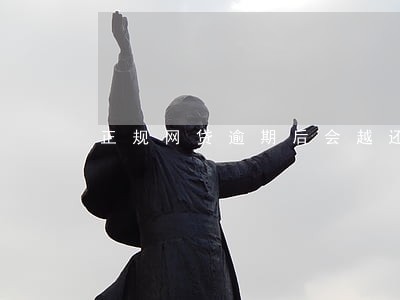 正规网贷逾期后会越还越多吗 正规网贷逾期后会越还越多吗