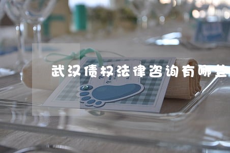 武汉债权法律咨询有哪些 武汉债权法律咨询有哪些