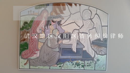 武汉地区汉阳区债务纠纷律师 武汉地区汉阳区债务纠纷律师