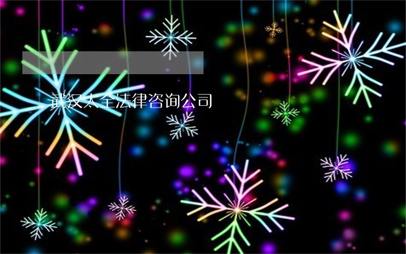 武汉太全法律咨询公司 武汉太全法律咨询公司