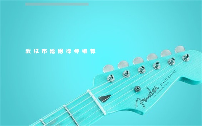 武汉市婚姻律师推荐 武汉市婚姻律师推荐