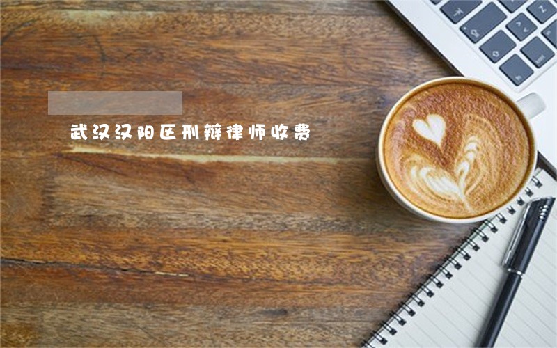 武汉汉阳区刑辩律师收费 武汉汉阳区刑辩律师收费