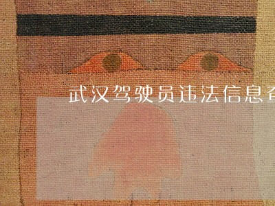 武汉驾驶员违法信息查询 武汉驾驶员违法信息查询