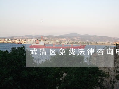 武清区免费法律咨询电话 武清区免费法律咨询电话