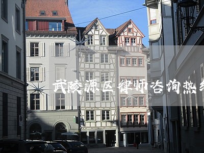武陵源区律师咨询热线电话 武陵源区律师咨询热线电话