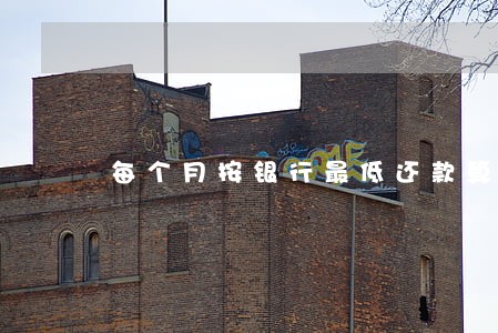 每个月按银行最低还款算逾期吗 每个月按银行最低还款算逾期吗