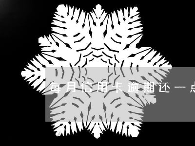 每月信用卡逾期还一点可以吗 每月信用卡逾期还一点可以吗