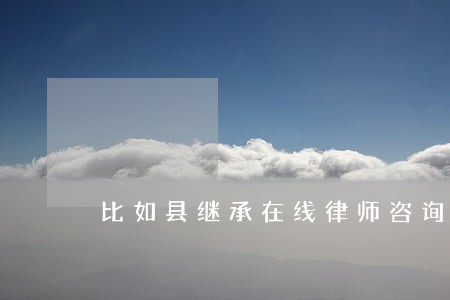 比如县继承在线律师咨询 比如县继承在线律师咨询