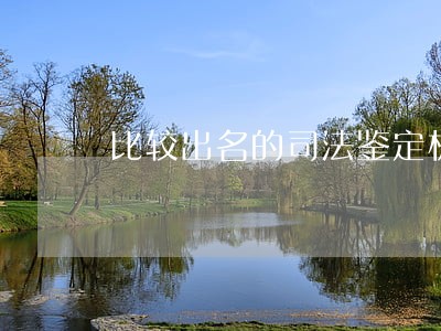 比较出名的司法鉴定机构 比较出名的司法鉴定机构