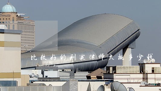 比较好的刑案律师大概多少钱 比较好的刑案律师大概多少钱
