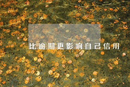 比逾期更影响自己信用 比逾期更影响自己信用