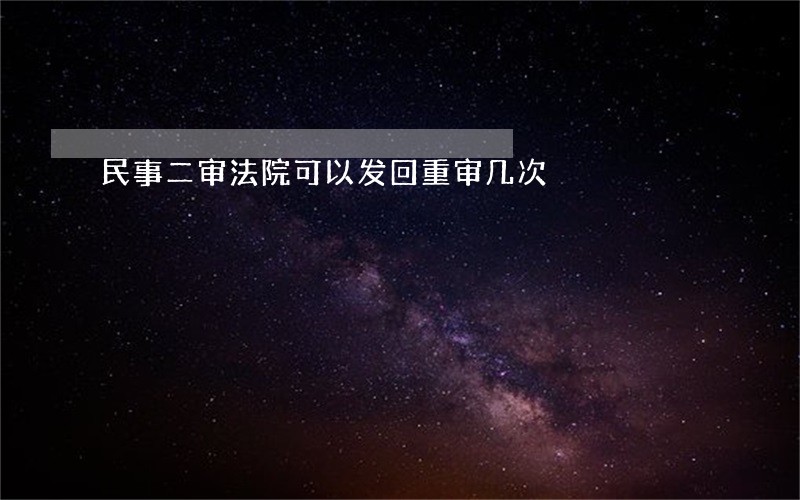 民事二审法院可以发回重审几次 民事二审法院可以发回重审几次