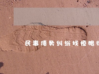 民事债务纠纷找恒略律所哪位律师 民事债务纠纷找恒略律所哪位律师