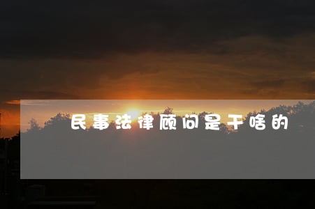 民事法律顾问是干啥的 民事法律顾问是干啥的
