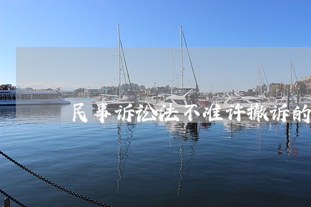 民事诉讼法不准许撤诉的情形 民事诉讼法不准许撤诉的情形