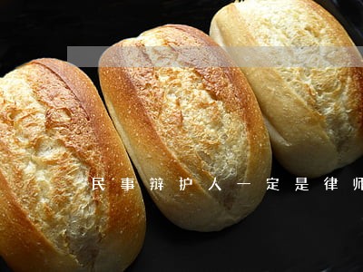 民事辩护人一定是律师吗 民事辩护人一定是律师吗