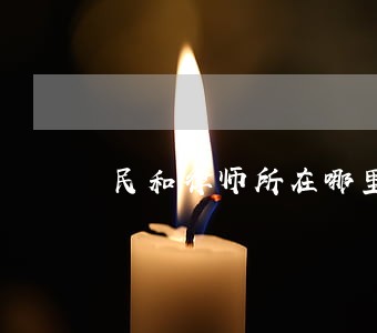 民和律师所在哪里 民和律师所在哪里