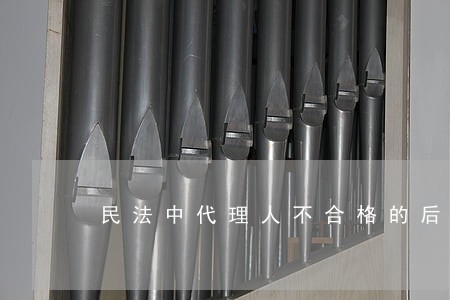 民法中代理人不合格的后果 民法中代理人不合格的后果